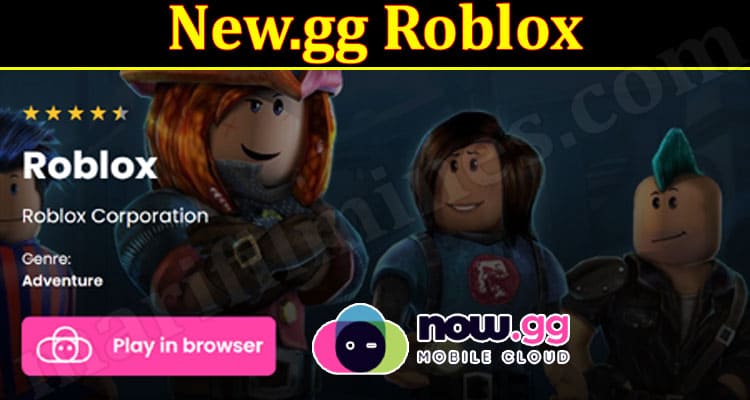 Gg.now Roblox (March 2022) Know About The Updated Platform