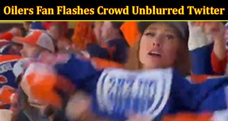 Complete Information Oilers Fan Flashes Crowd Unblurred Twitter